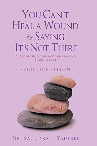 You Can't Heal A Wound By Saying It's Not There Overcoming Your Past, Embracing [Paperback]