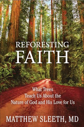 Reforesting Faith What Trees Teach Us About the Nature of God and His Love for  [Paperback]