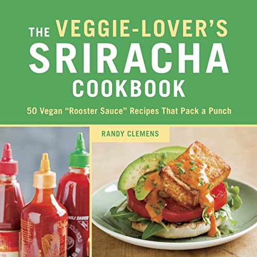 The Veggie-Lover's Sriracha Cookbook 50 Vegan  Rooster Sauce  Recipes that Pack [Hardcover]