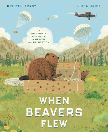 When Beavers Flew An Incredible True Story of Rescue and Relocation [Hardcover]