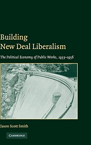 Building New Deal Liberalism The Political Economy of Public Works, 19331956 [Hardcover]