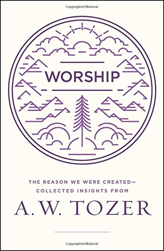 Worship The Reason We Were Created-Collected Insights From A. W. Tozer [Paperback]