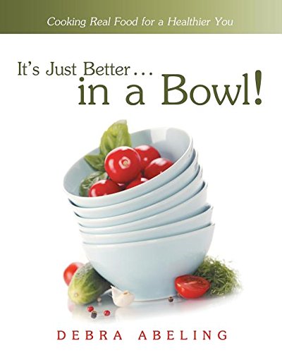 It's Just Better . . . In A Bowl Cooking Real Food For A Healthier You [Paperback]