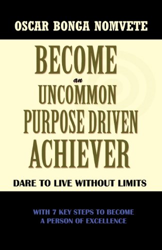 Become an Uncommon Purpose Driven Achiever  Dare to Live Without Limits [Paperback]
