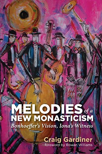 Melodies of a New Monasticism  Bonhoeffer's Vision, Iona's Witness [Paperback]