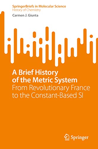 A Brief History of the Metric System From Revolutionary France to the Constant- [Paperback]