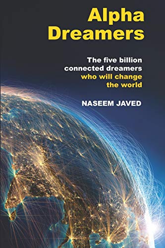 Alpha Dreamers  The Five Billion Connected Alpha Dreamers Who Will Change the W [Paperback]
