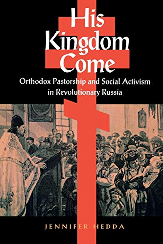 His Kingdom Come Orthodox Pastorship and Social Activism in Revolutionary Russi [Paperback]
