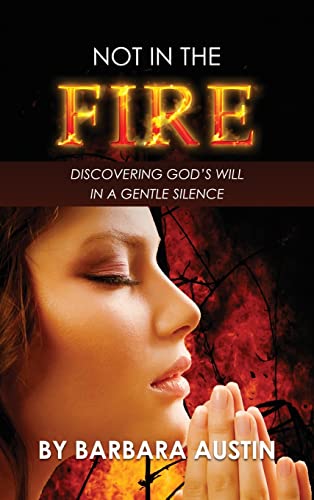Not in the Fire Discovering God's will in a Gentle Silence [Hardcover]