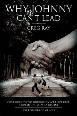 Why Johnny Can't Lead Come Home To The Foundations Of Leadership A Discovery T [Hardcover]
