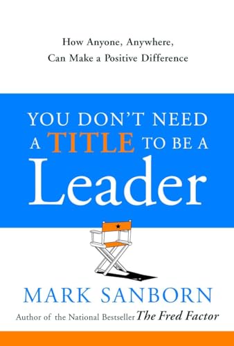 You Don't Need a Title to Be a Leader How Anyone, Anywhere, Can Make a Positive [Hardcover]
