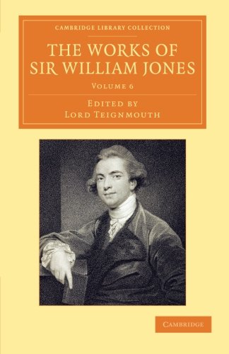 The Works of Sir William Jones With the Life of the Author by Lord Teignmouth [Paperback]