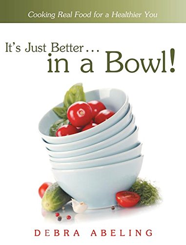 It's Just Better . . . In A Bowl Cooking Real Food For A Healthier You [Hardcover]