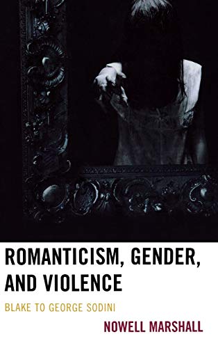 Romanticism, Gender, and Violence Blake to George Sodini [Hardcover]