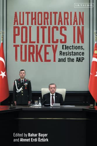 Authoritarian Politics in Turkey Elections, Resistance and the AKP [Paperback]