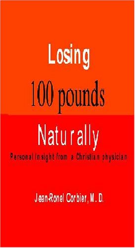 Losing 100 Pounds Naturally Personal Insight From A Christian Physician [Paperback]