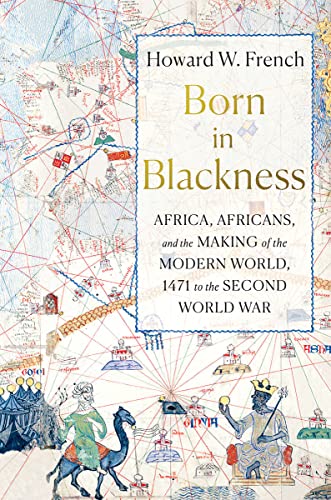 Born in Blackness Africa, Africans, and the Making of the Modern World, 1471 to [Hardcover]