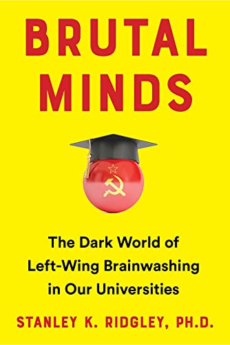 Brutal Minds The Dark World of Left-Wing Brainwashing in Our Universities [Hardcover]