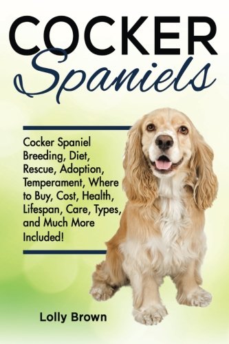 Cocker Spaniels Cocker Spaniel Breeding, Diet, Rescue, Adoption, Temperament, W [Paperback]