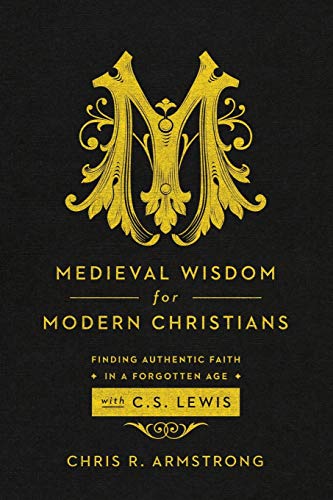 Medieval Wisdom For Modern Christians Finding Authentic Faith In A Forgotten Ag [Paperback]