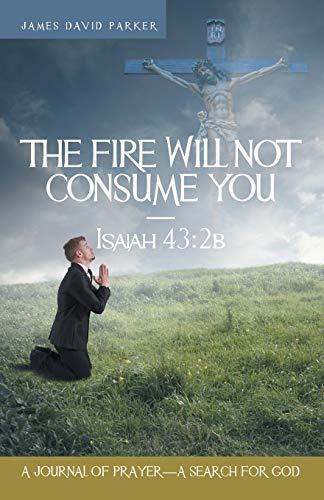 The Fire Will Not Consume You-Isaiah 432b A Journal Of Prayer-A Search For God [Paperback]