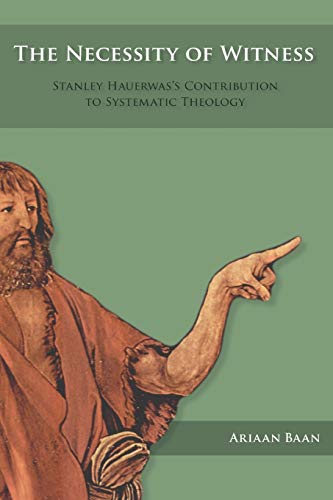 The Necessity Of Witness Stanley Hauerwas's Contribution To Systematic Theology [Paperback]
