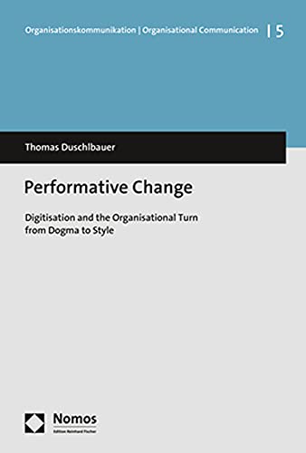Performative Change Digitisation and the Organisational Turn from Dogma to Styl [Paperback]