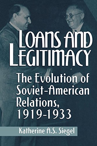 Loans And Legitimacy The Evolution Of Soviet-American Relations, 1919-1933 [Paperback]