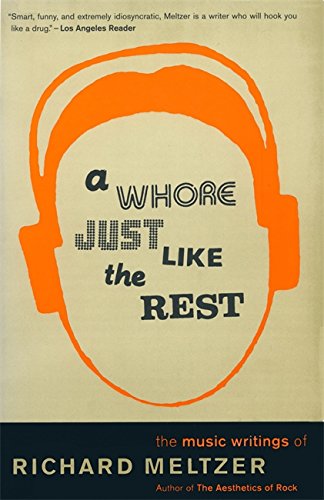 A Whore Just Like The Rest The Music Writings Of Richard Meltzer [Paperback]