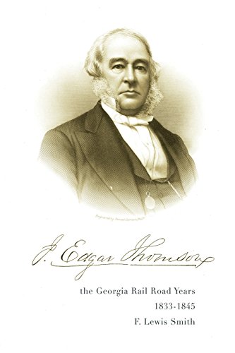J. Edgar Thomson The Georgia Rail Road Years, 1833 - 1845 [Paperback]