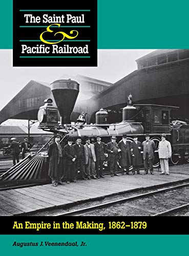 The Saint Paul &amp Pacific Railroad An Empire in the Making, 1862-1879 [Hardcover]