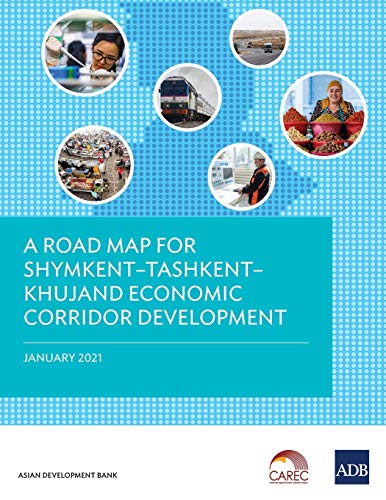 A Road Map for ShymkentTashkentKhujand Economic Corridor Development [Paperback]