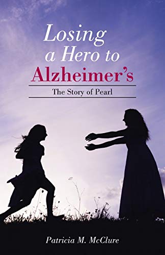 Losing A Hero To Alzheimer's The Story Of Pearl [Paperback]