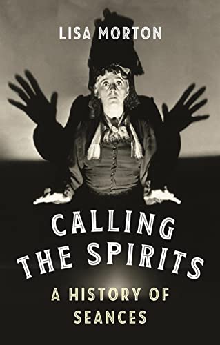 Calling the Spirits A History of Seances [Paperback]