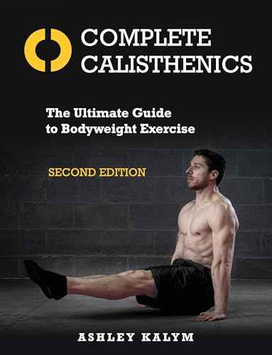 Complete Calisthenics, Second Edition The Ultimate Guide to Bodyweight Exercise [Paperback]