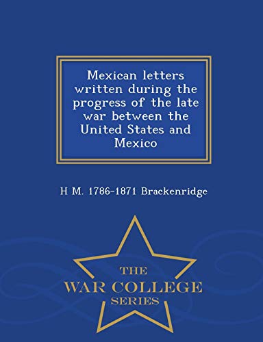 Mexican Letters Written During The Progress Of The Late War Between The United S [Paperback]