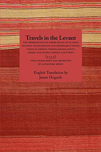 Travels In The Levant The Observations Of Pierre Belon Of Le Mans On Many Singu [Paperback]