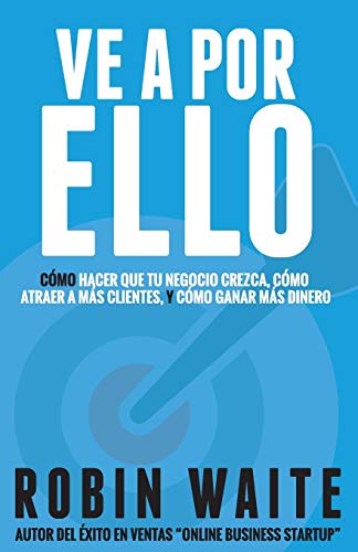 Ve a Por Ello  Cmo Atraer a Ms Clientes, Hacer Que Mi Negocio Crezca y Puedo  [Paperback]
