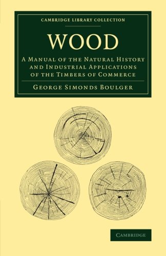 Wood A Manual of the Natural History and Industrial Applications of the Timbers [Paperback]