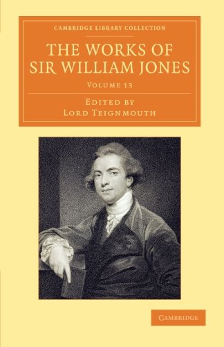 The Works of Sir William Jones With the Life of the Author by Lord Teignmouth [Paperback]