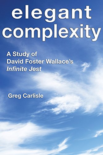 Elegant Complexity A Study Of David Foster Wallace's Infinite Jest [Paperback]