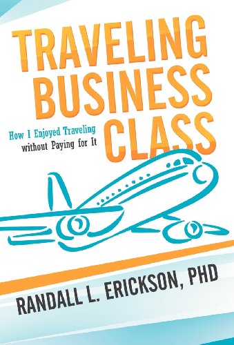 Traveling Business Class  How I Enjoyed Traveling Without Paying for It [Hardcover]