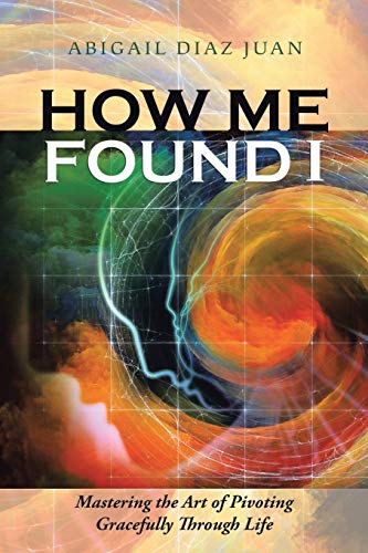 How Me Found I Mastering The Art Of Pivoting Gracefully Through Life [Paperback]