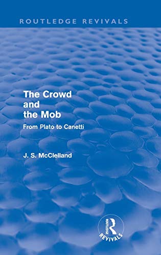 The Crowd and the Mob (Routledge Revivals) From Plato to Canetti [Hardcover]