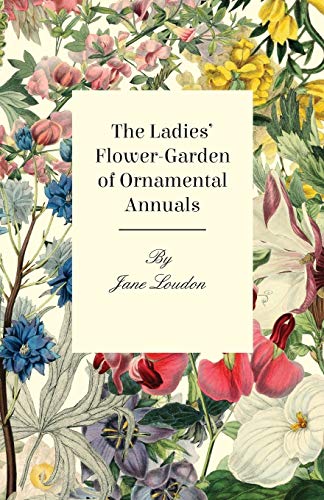 Ladies' Flower-Garden of Ornamental Annuals [Paperback]