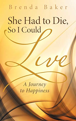 She Had To Die, So I Could Live A Journey To Happiness [Paperback]