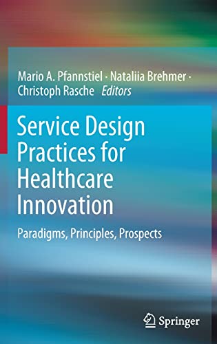 Service Design Practices for Healthcare Innovation Paradigms, Principles, Prosp [Hardcover]