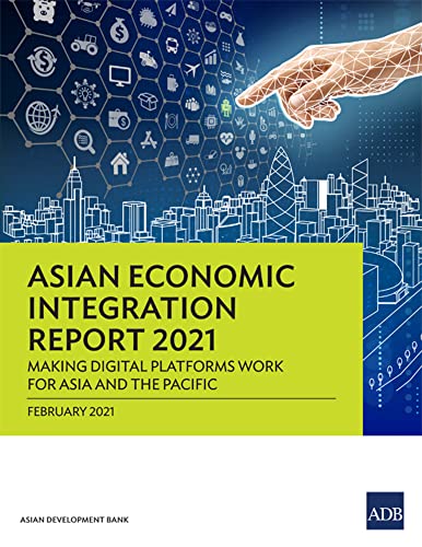 Asian Economic Integration Report 2021 Making Digital Platforms Work for Asia a [Paperback]