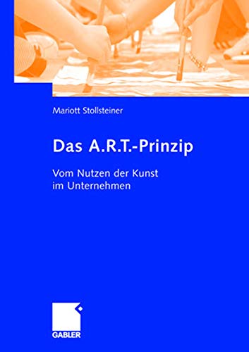 Das A.R.T.-Prinzip Vom Nutzen der Kunst im Unternehmen [Hardcover]
