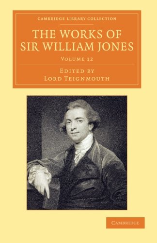 The Works of Sir William Jones With the Life of the Author by Lord Teignmouth [Paperback]